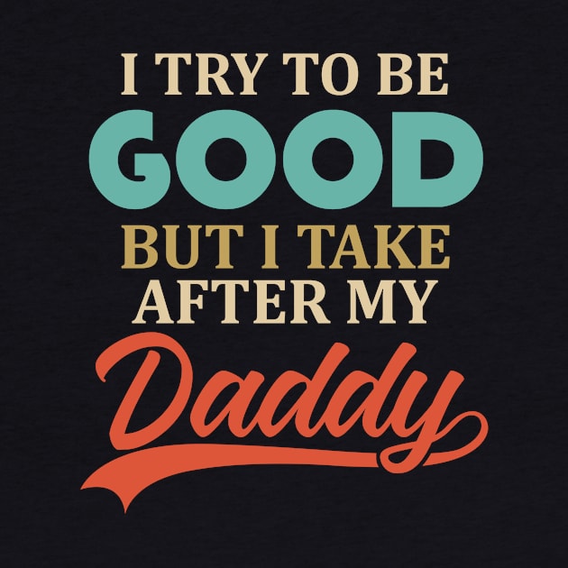 I Try To Be Good But I Take After My Daddy by TMSTORE